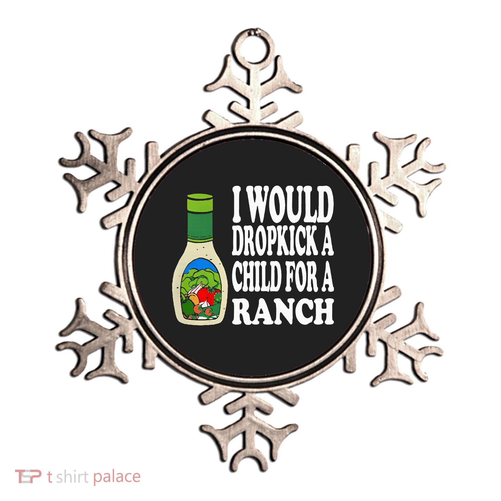 Funny I Would Dropkick A Child For Ranch Ornament