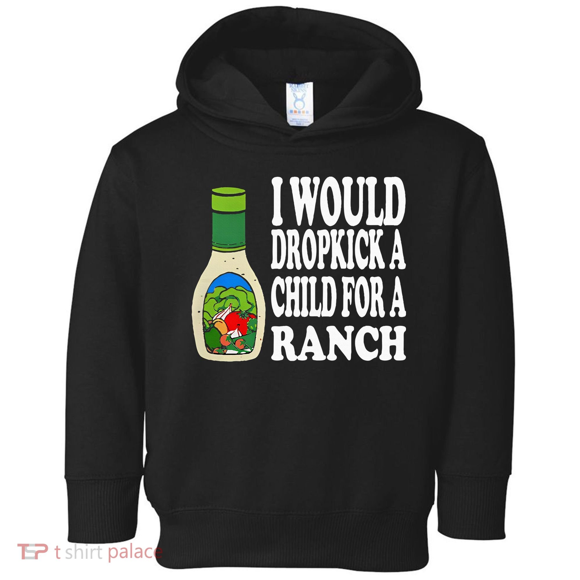 Funny I Would Dropkick A Child For Ranch Toddler Hoodie