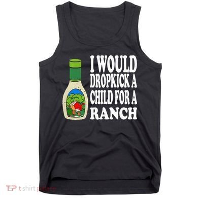 Funny I Would Dropkick A Child For Ranch Tank Top