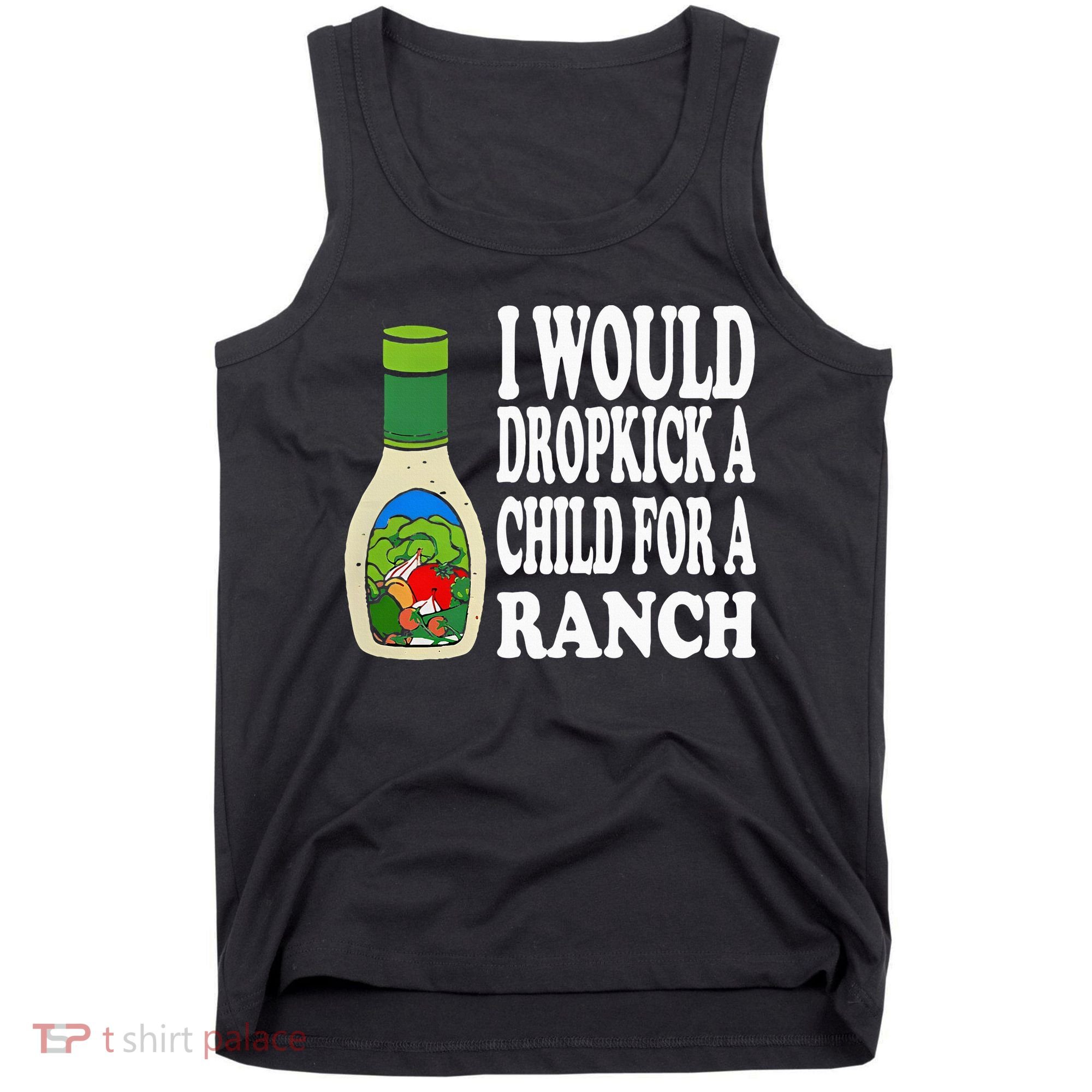 Funny I Would Dropkick A Child For Ranch Tank Top
