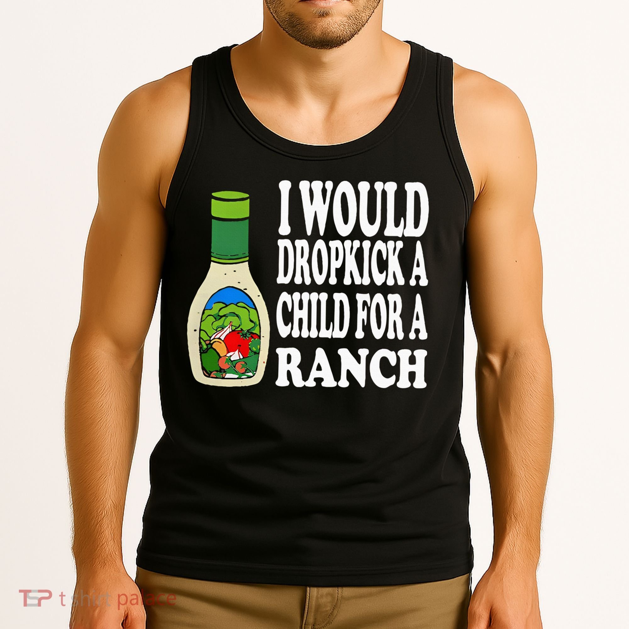 Funny I Would Dropkick A Child For Ranch Tank Top