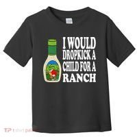 Funny I Would Dropkick A Child For Ranch Toddler T-Shirt thumb 0
