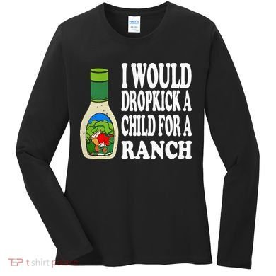 Funny I Would Dropkick A Child For Ranch Women's Long Sleeve Shirt