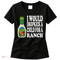 Funny I Would Dropkick A Child For Ranch Women's T-Shirt thumb 0