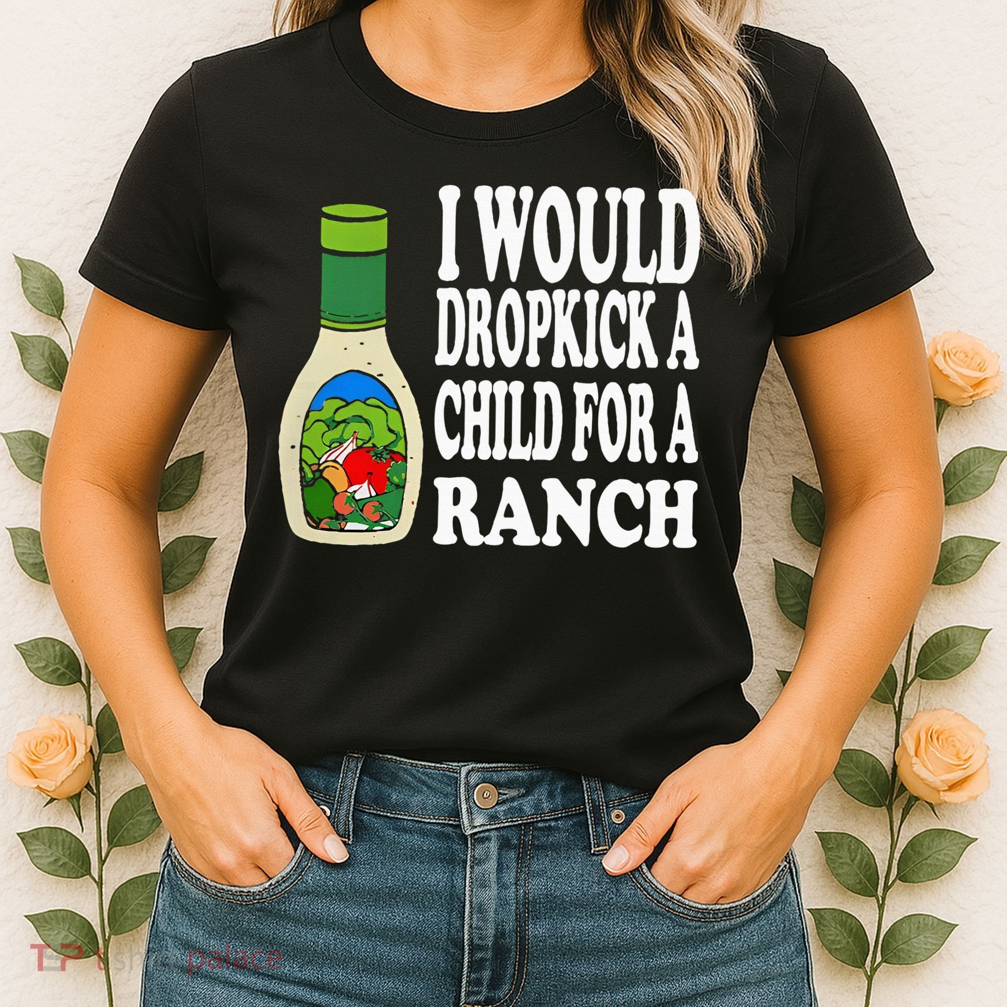 Funny I Would Dropkick A Child For Ranch Women's T-Shirt