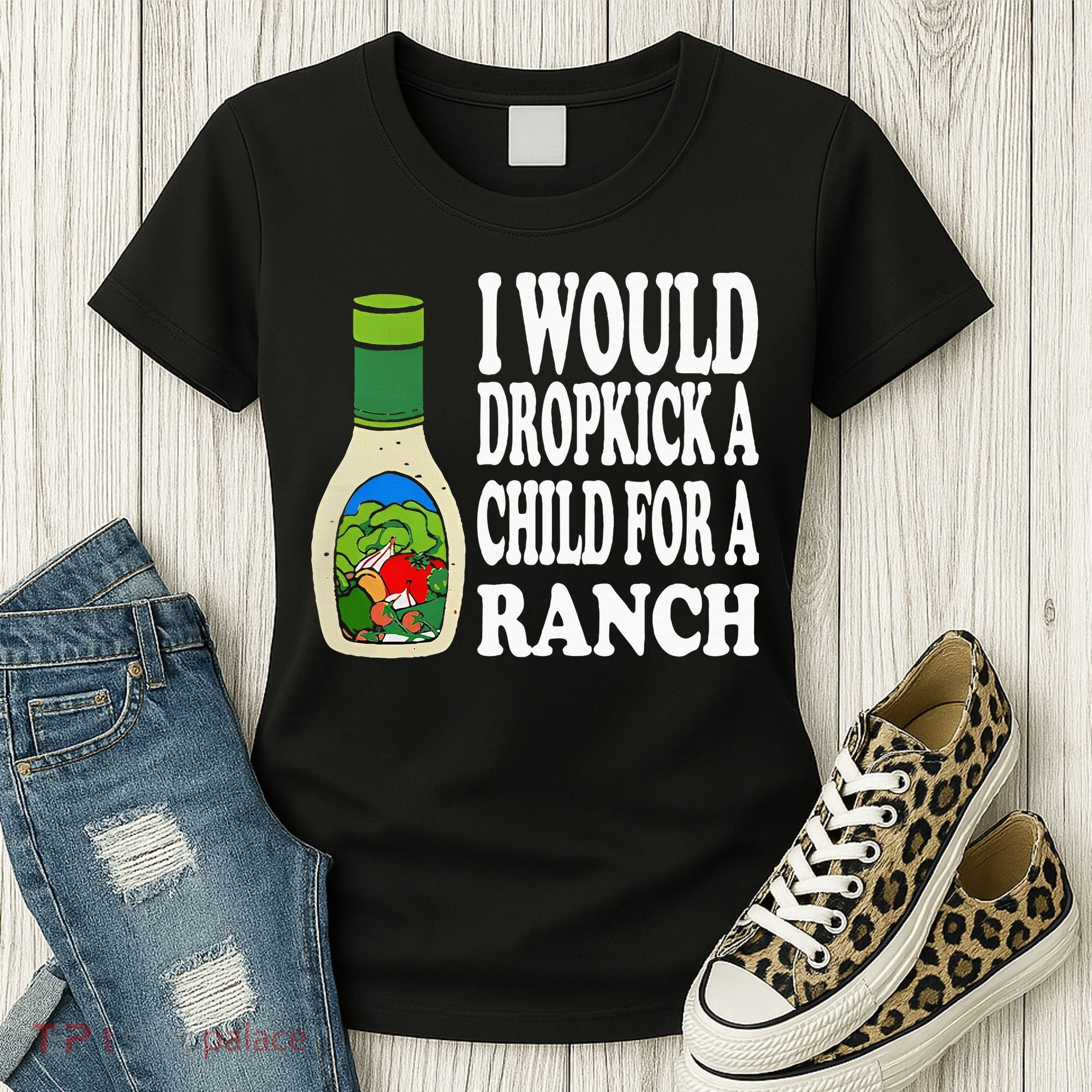 Funny I Would Dropkick A Child For Ranch Women's T-Shirt
