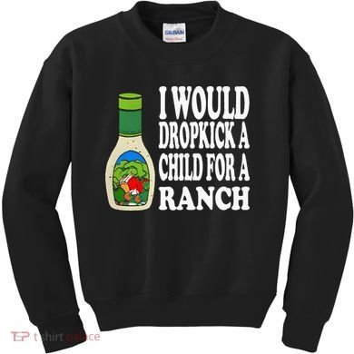 Funny I Would Dropkick A Child For Ranch Kids Sweatshirt