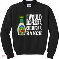 Funny I Would Dropkick A Child For Ranch Kids Sweatshirt thumb 0