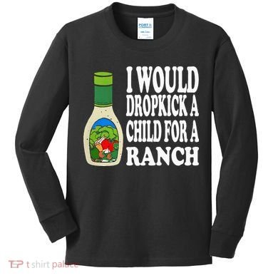Funny I Would Dropkick A Child For Ranch Kids Long Sleeve Shirt