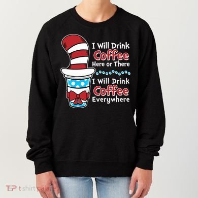 Funny I Will Drink Coffee Here Or There Everywhere Women's Sweatshirt