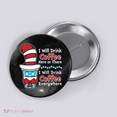 Funny I Will Drink Coffee Here Or There Everywhere Button