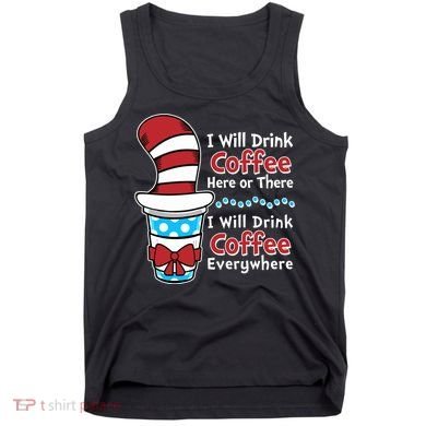 Funny I Will Drink Coffee Here Or There Everywhere Tank Top
