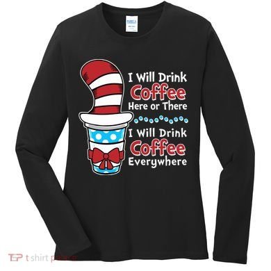 Funny I Will Drink Coffee Here Or There Everywhere Women's Long Sleeve Shirt