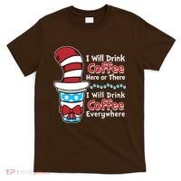 Funny I Will Drink Coffee Here Or There Everywhere T-Shirt thumb 0
