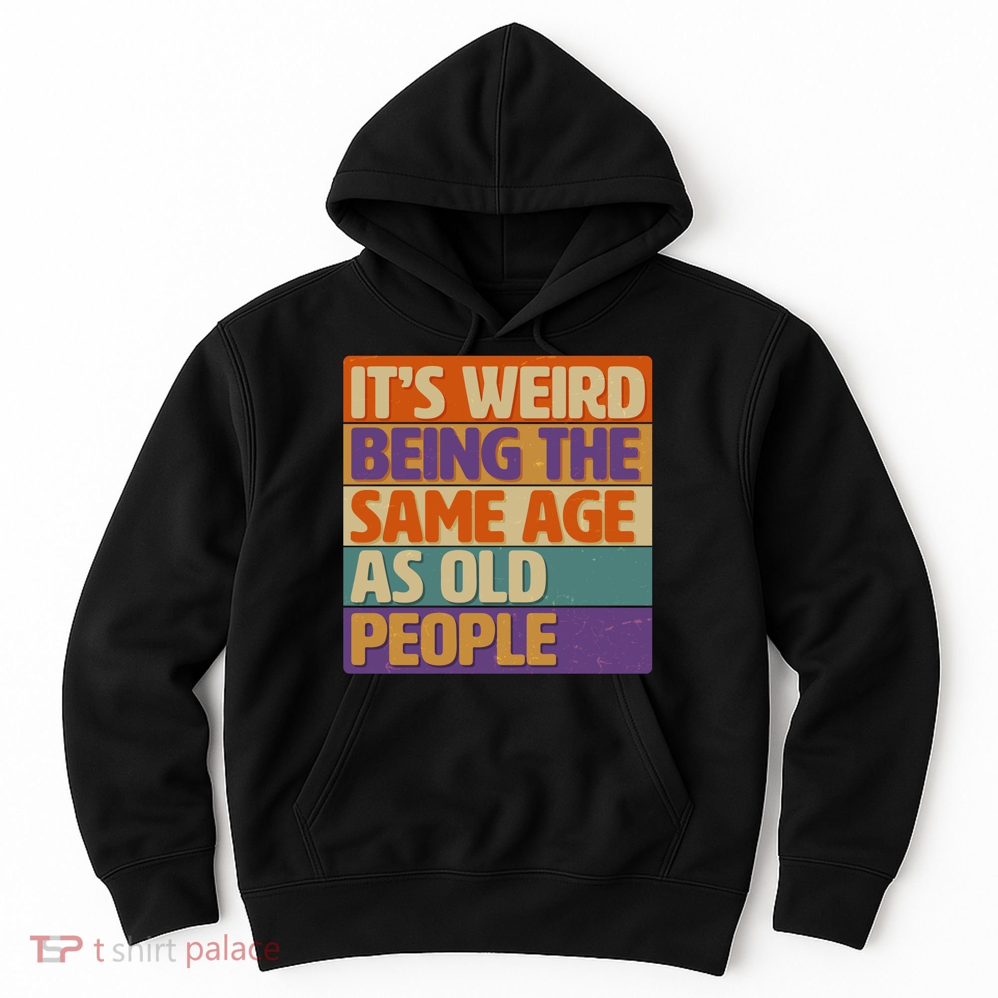 Funny It's Weird Being The Same Age As Old People Hoodie