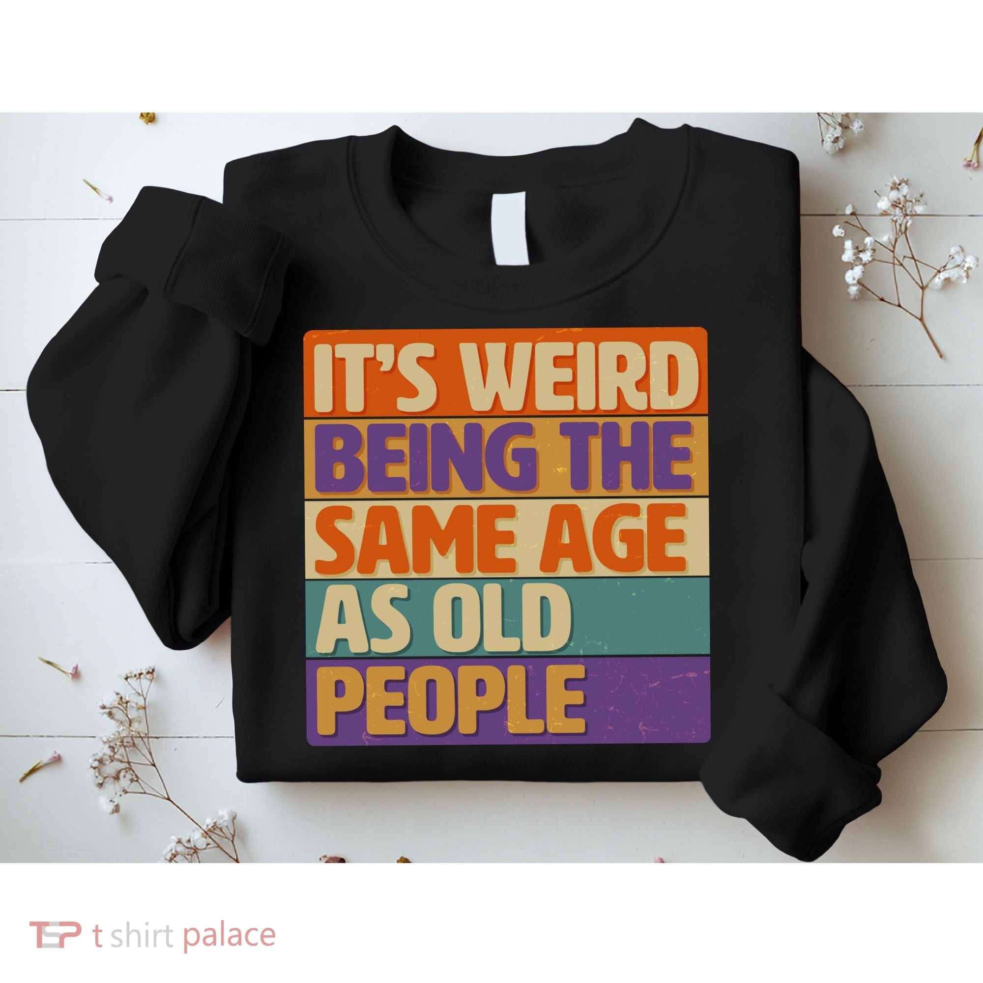 Funny It's Weird Being The Same Age As Old People Sweatshirt