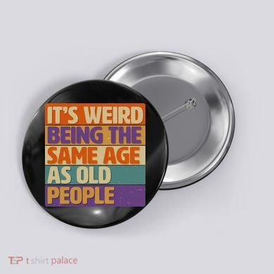Funny It's Weird Being The Same Age As Old People Button