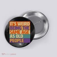 Funny It's Weird Being The Same Age As Old People Button thumb 0