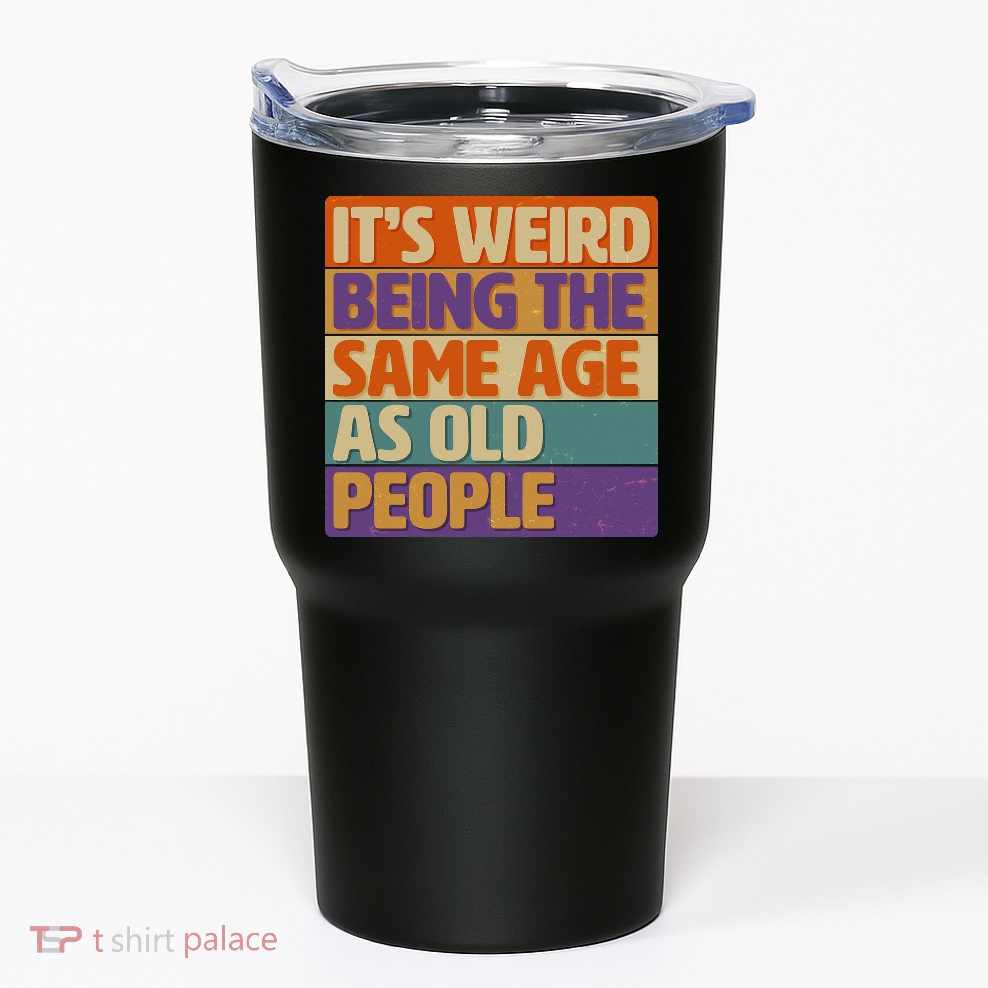 Funny It's Weird Being The Same Age As Old People Tumbler