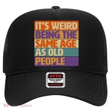 Funny It's Weird Being The Same Age As Old People Hat