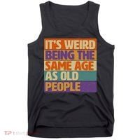 Funny It's Weird Being The Same Age As Old People Tank Top thumb 0