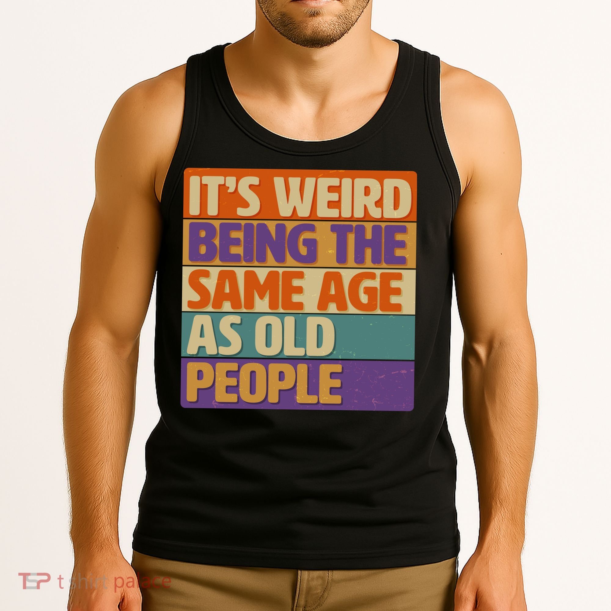 Funny It's Weird Being The Same Age As Old People Tank Top