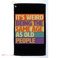 Funny It's Weird Being The Same Age As Old People Golf Towel thumb 0