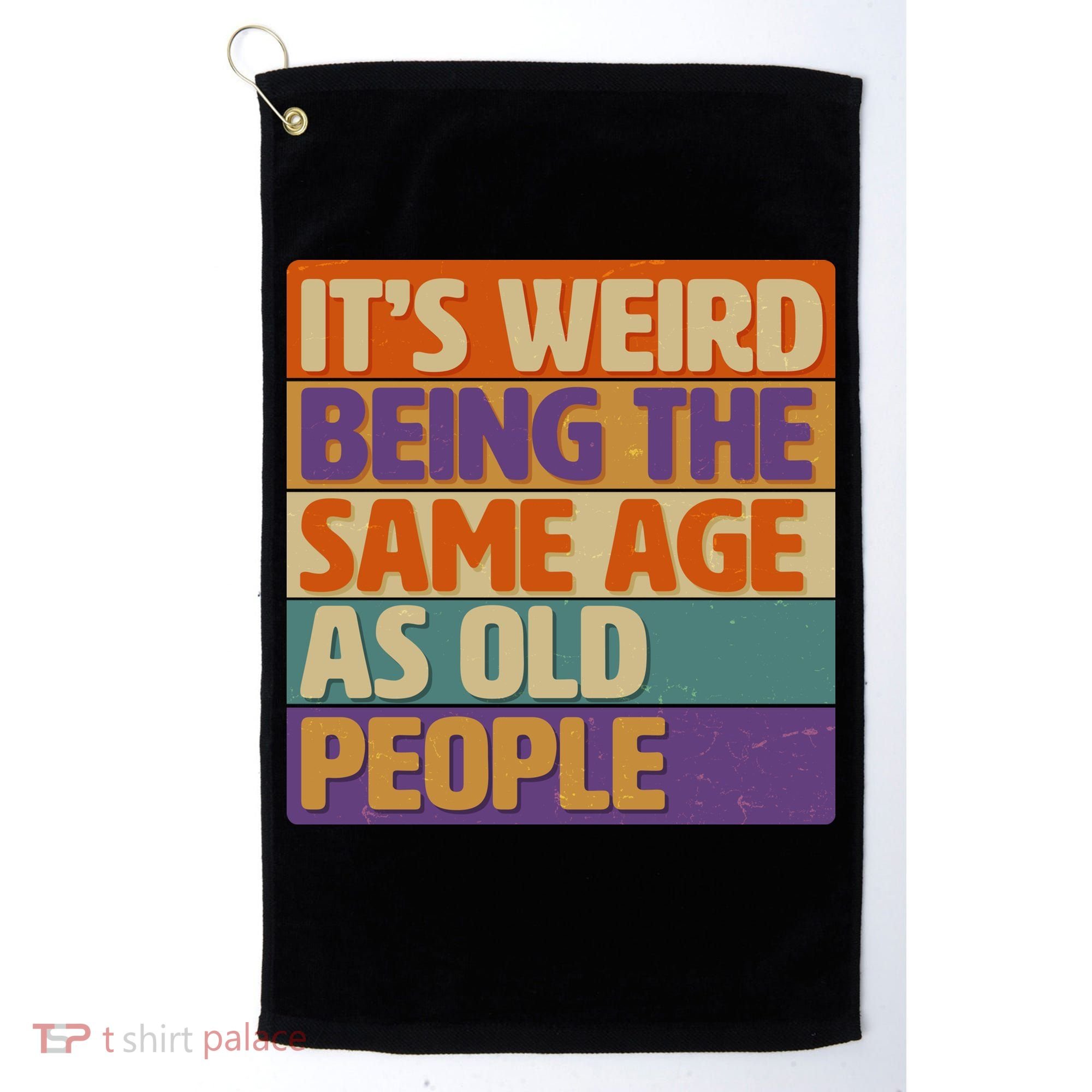 Funny It's Weird Being The Same Age As Old People Golf Towel