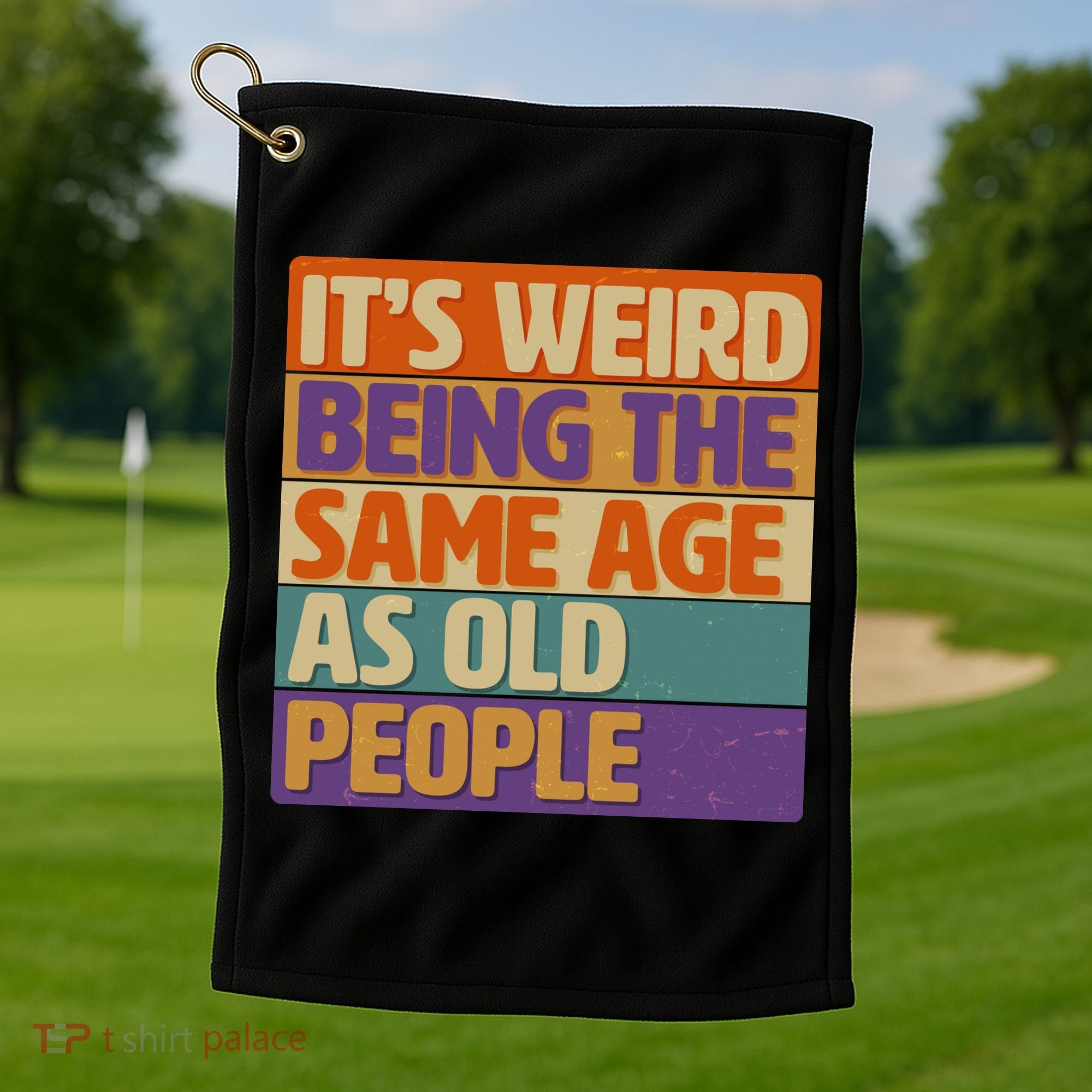 Funny It's Weird Being The Same Age As Old People Golf Towel