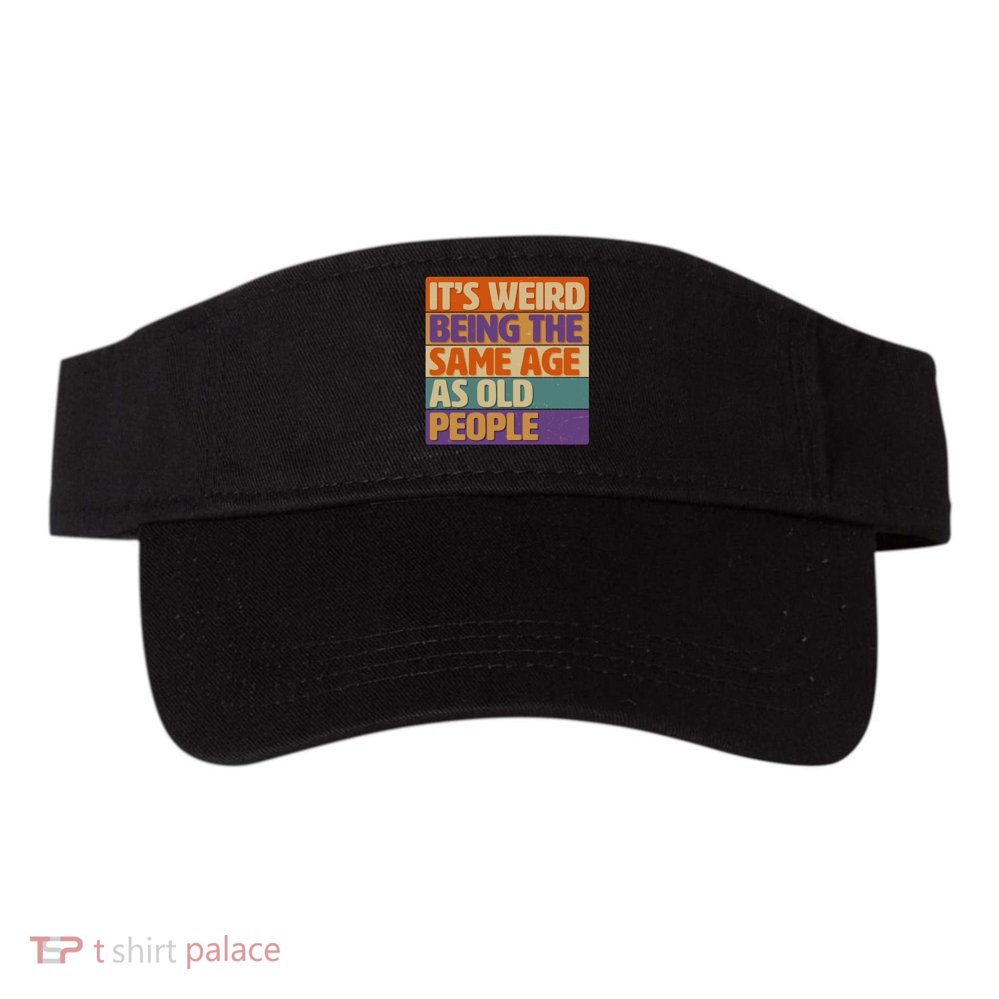 Funny It's Weird Being The Same Age As Old People Visor