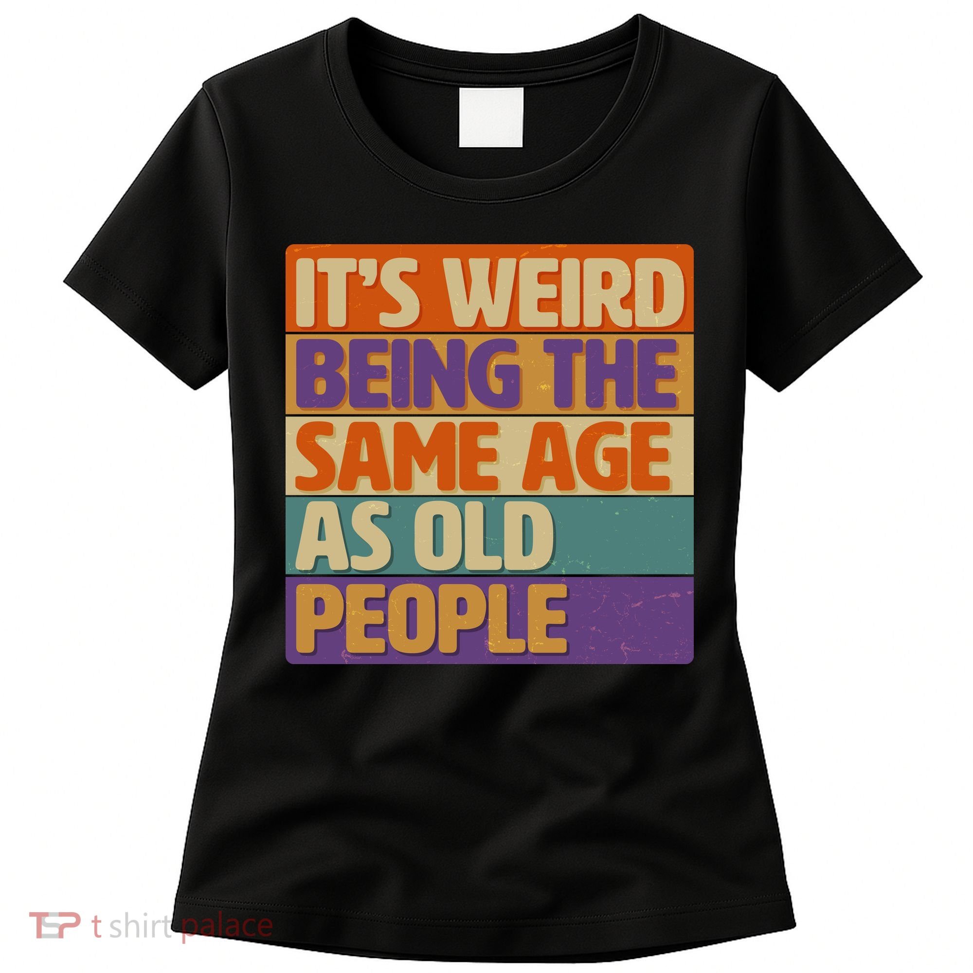 Funny It's Weird Being The Same Age As Old People Women's T-Shirt