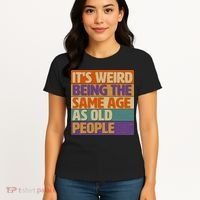 Funny It's Weird Being The Same Age As Old People Women's T-Shirt thumb 4