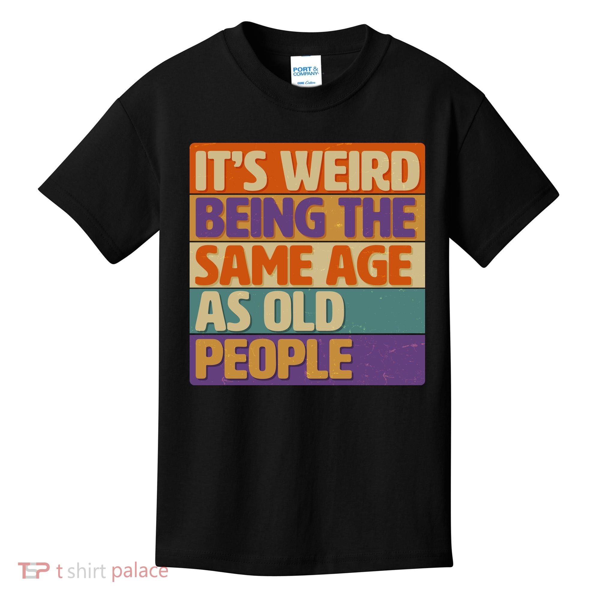 Funny It's Weird Being The Same Age As Old People Kids T-Shirt