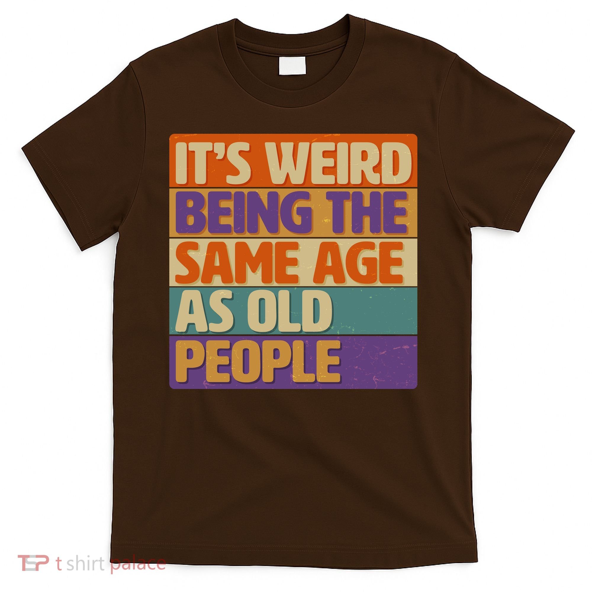 Funny It's Weird Being The Same Age As Old People T-Shirt