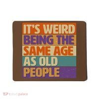 Funny It's Weird Being The Same Age As Old People Mousepad thumb 0