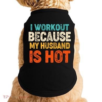 Funny I Workout Because My Husband Is Hot Doggie Tank