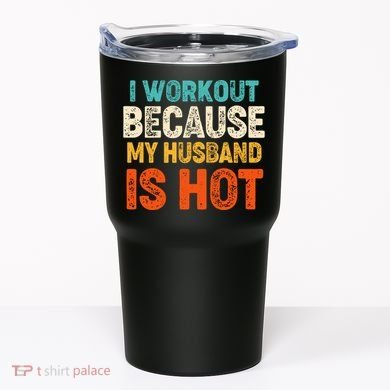 Funny I Workout Because My Husband Is Hot Tumbler