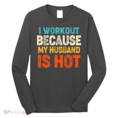 Funny I Workout Because My Husband Is Hot Long Sleeve Shirt