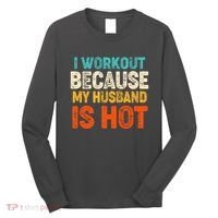 Funny I Workout Because My Husband Is Hot Long Sleeve Shirt thumb 0