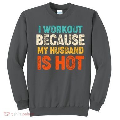 Funny I Workout Because My Husband Is Hot Sweatshirt