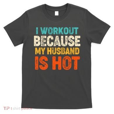Funny I Workout Because My Husband Is Hot T-Shirt