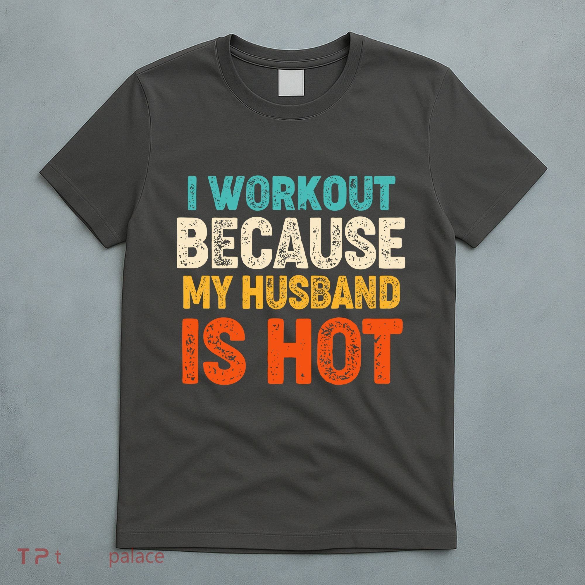 Funny I Workout Because My Husband Is Hot T-Shirt