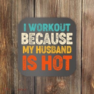 Funny I Workout Because My Husband Is Hot Coaster