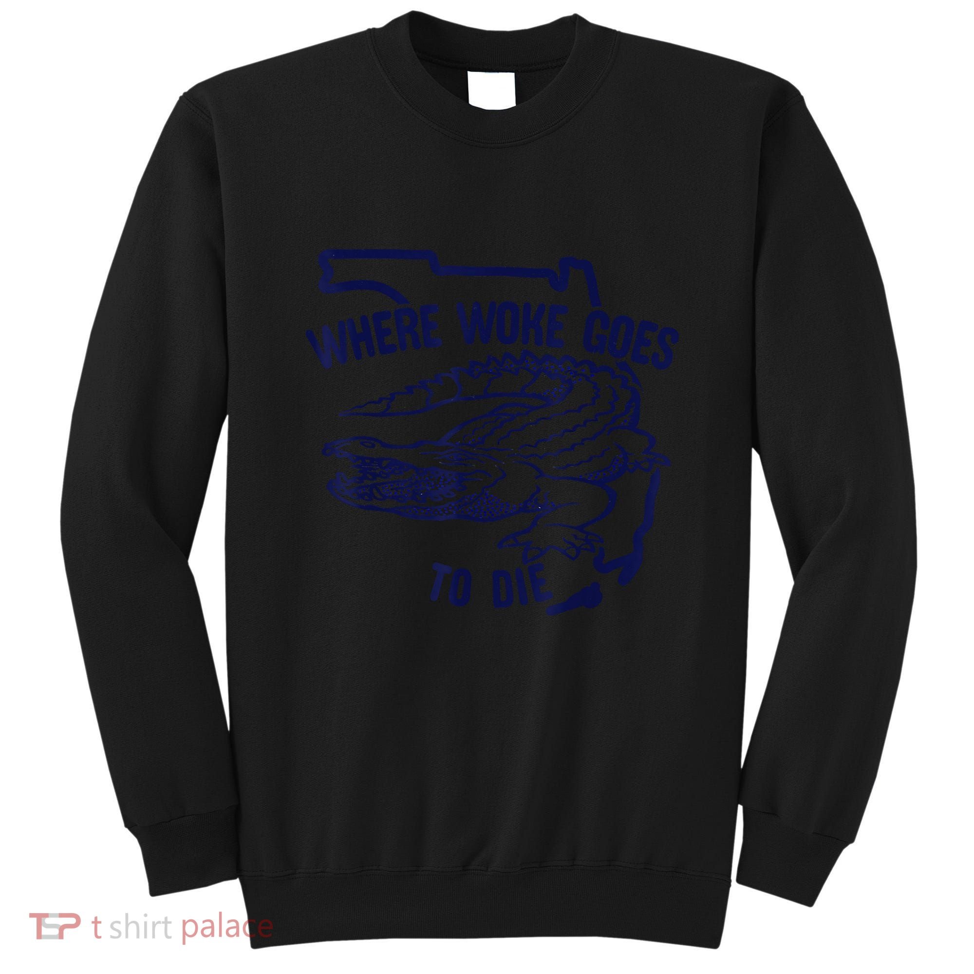 Florida Is Where Woke Goes To Die DeSantis Florida Funny Sweatshirt