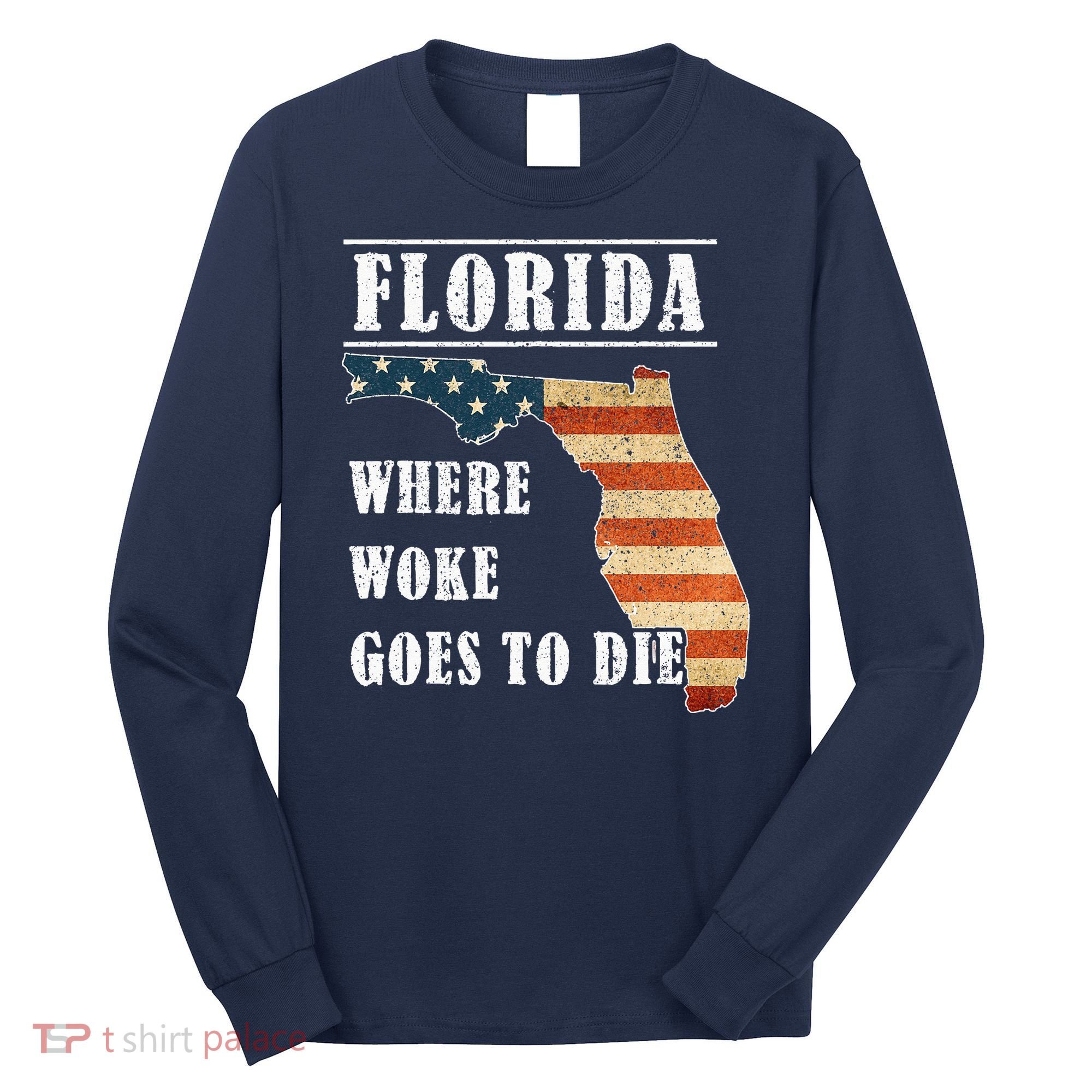 Florida Is Where Woke Goes To Die DeSantis Florida USA Flag Long Sleeve Shirt