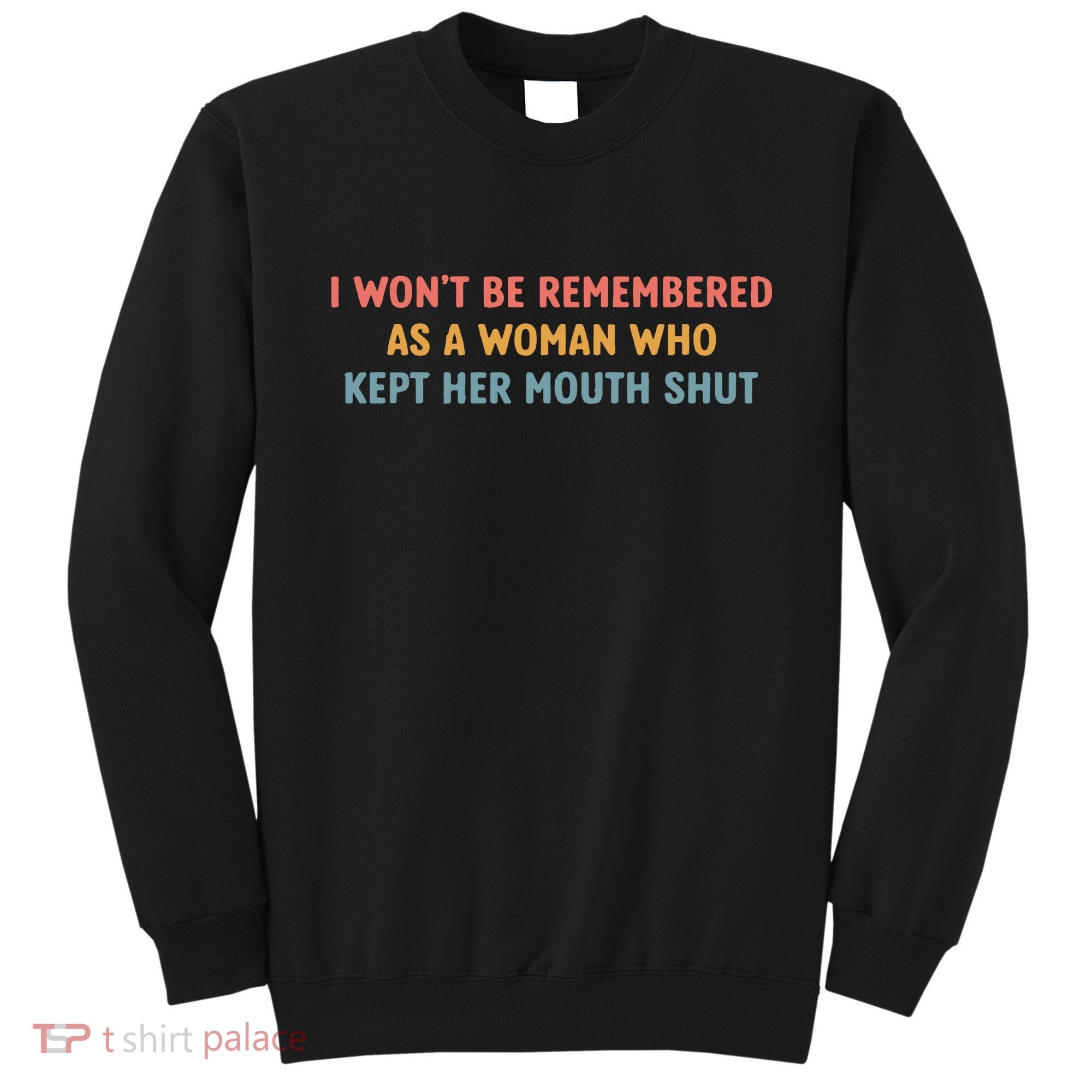 Feminist I Wont Be Remembered As A Woman Who Kept Her Mouth Shut Sweatshirt