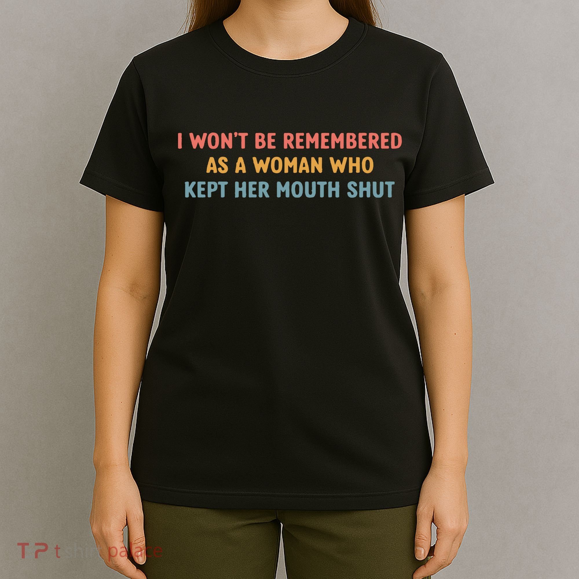 Feminist I Wont Be Remembered As A Woman Who Kept Her Mouth Shut T-Shirt