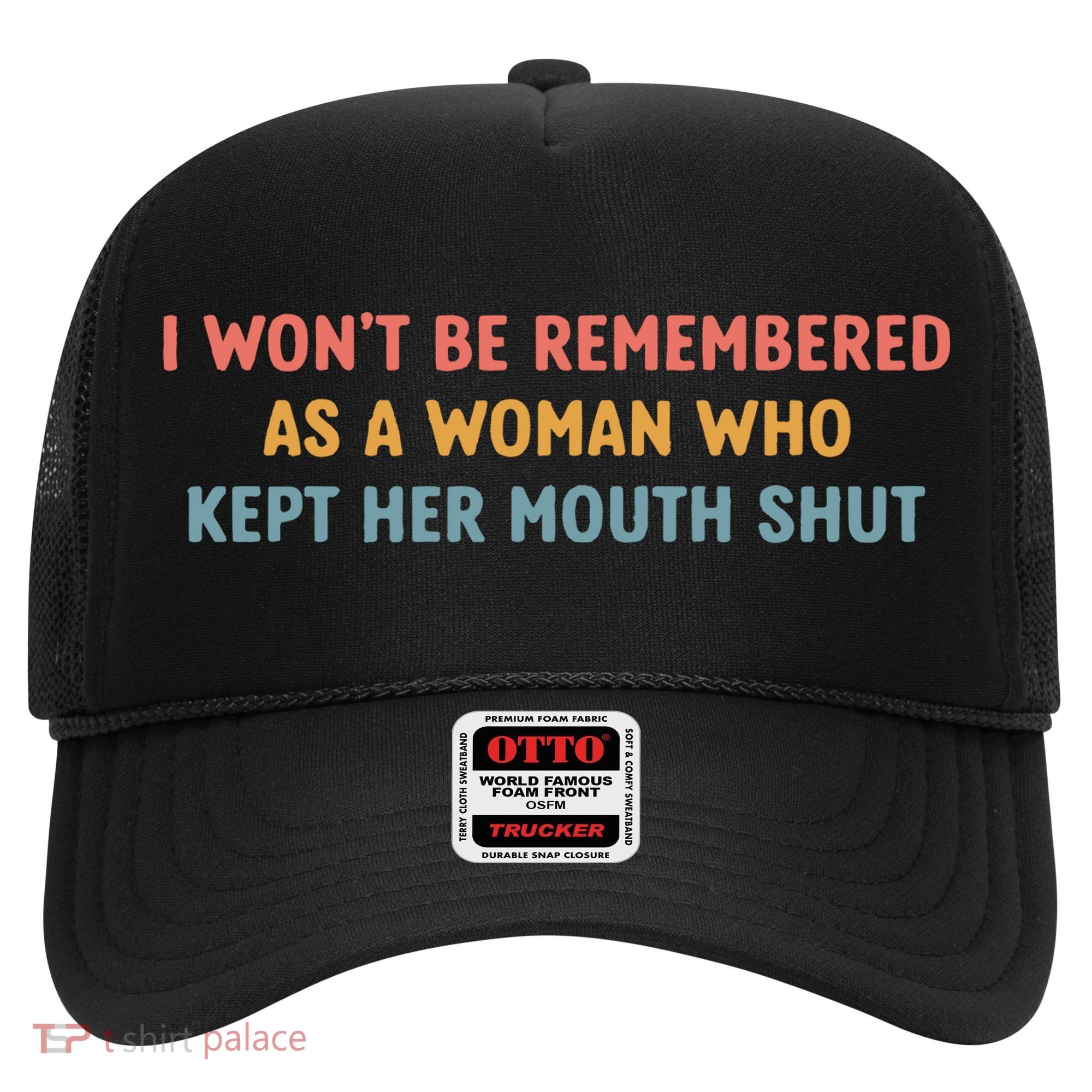 Feminist I Wont Be Remembered As A Woman Who Kept Her Mouth Shut Hat