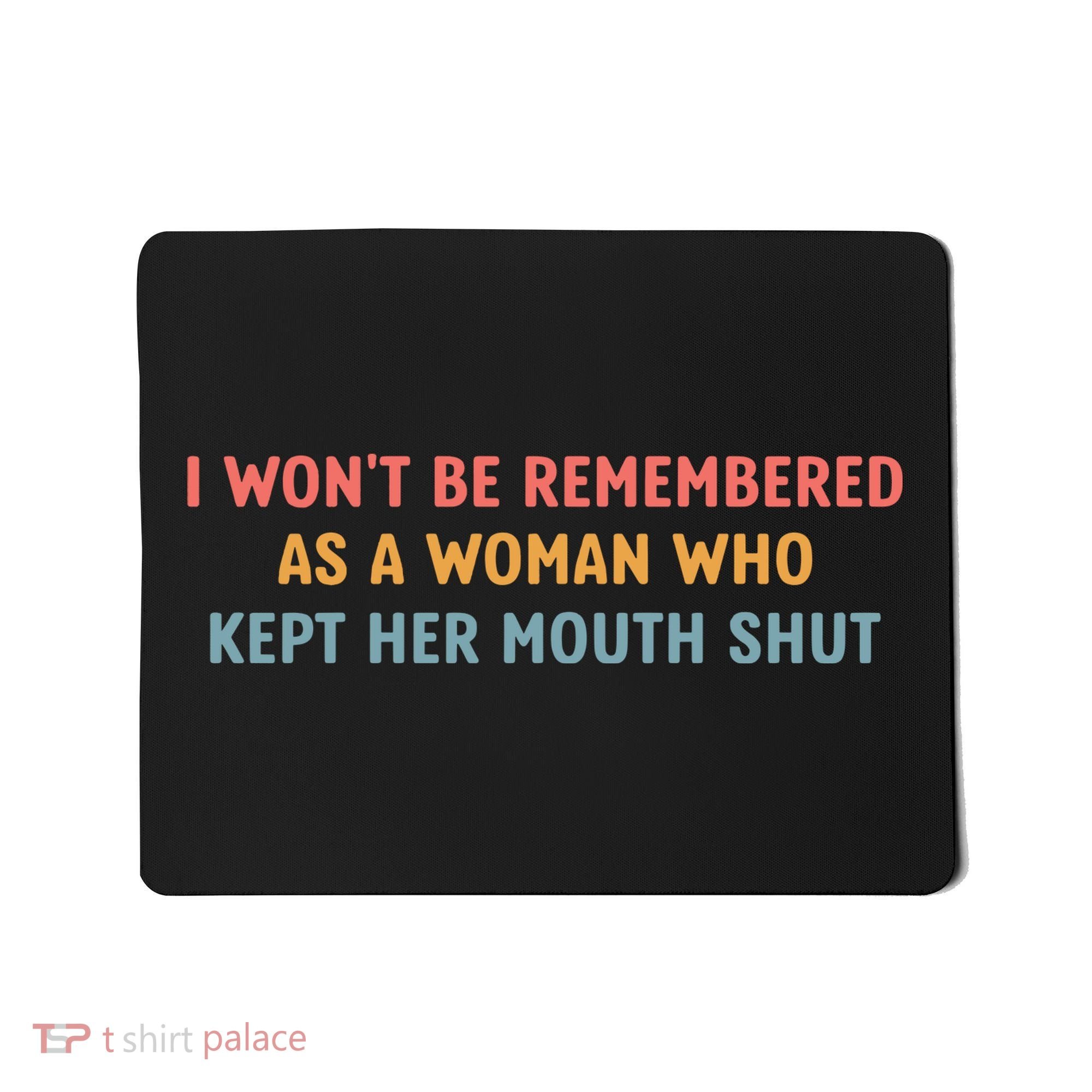 Feminist I WonT Be Remembered As A Woman Who Kept Her Mouth Shut Mousepad