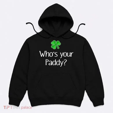 Funny Irish Whose Your Paddy St Patricks Gift Hoodie